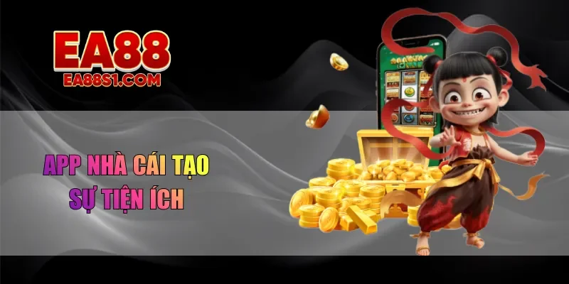 App nhà cái tạo sự tiện ích