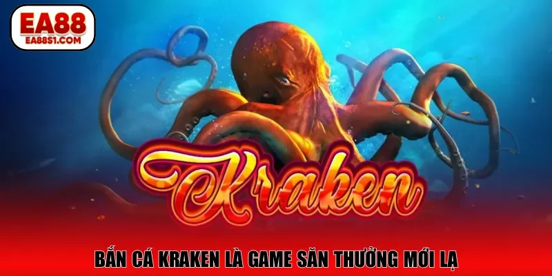 Bắn cá Kraken là game săn thưởng mới lạ