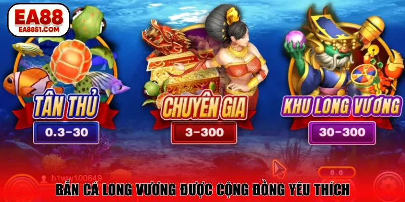 Bắn cá Long vương được cộng đồng yêu thích