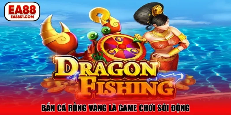 Bắn cá Rồng vàng là game chơi sôi động