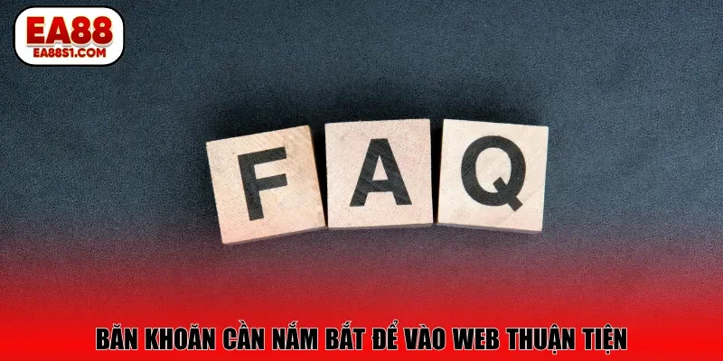 Băn khoăn cần nắm bắt để vào web thuận tiện