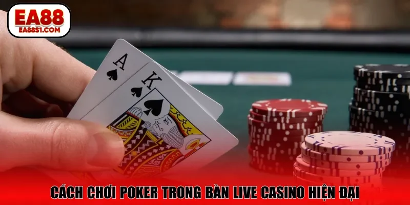 Cách chơi poker trong bàn live casino hiện đại