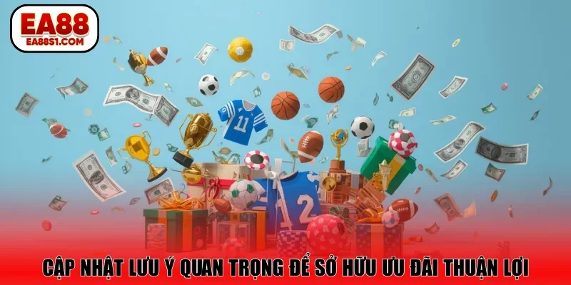 Cập nhật lưu ý quan trọng để sở hữu ưu đãi thuận lợi