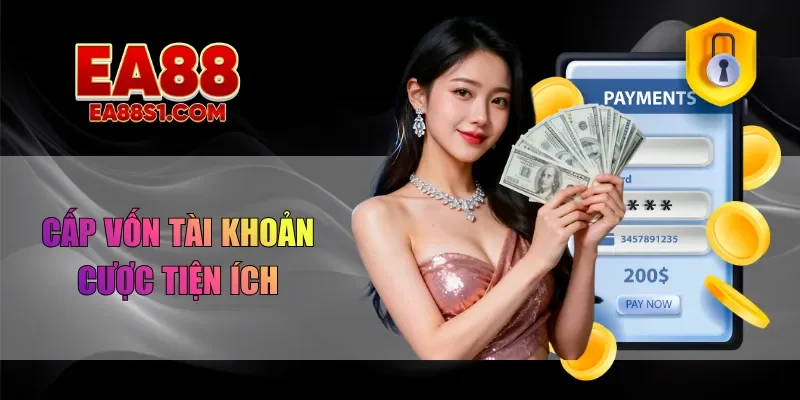 Cấp vốn tài khoản cược tiện ích