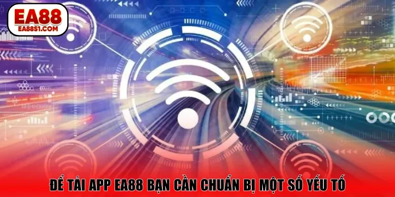 Để tải app EA88 bạn cần chuẩn bị một số yếu tố