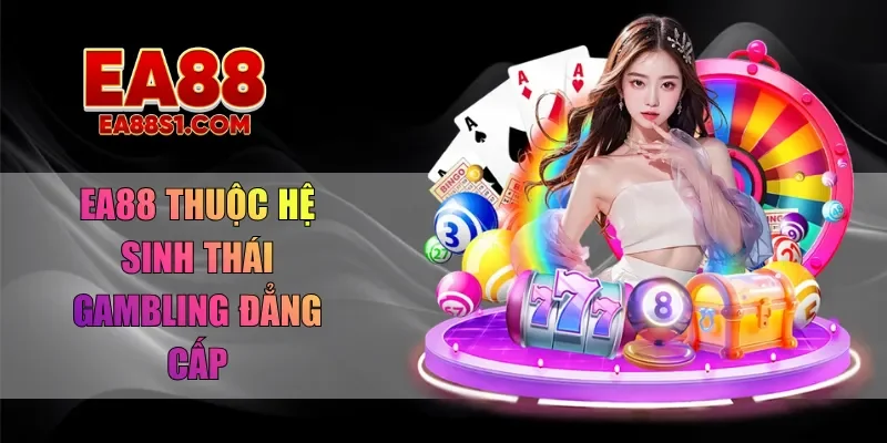 EA88 thuộc hệ sinh thái gambling đẳng cấp