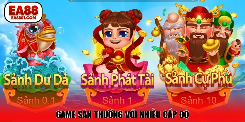 Game săn thưởng với nhiều cấp độ