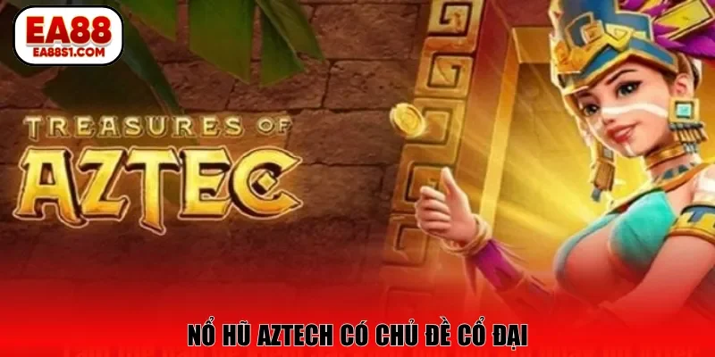 Nổ hũ Aztech có chủ đề cổ đại