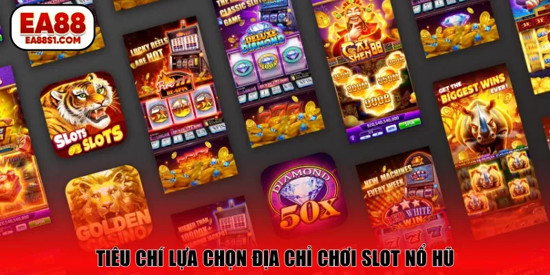 Tiêu chí lựa chọn địa chỉ chơi slot nổ hũ
