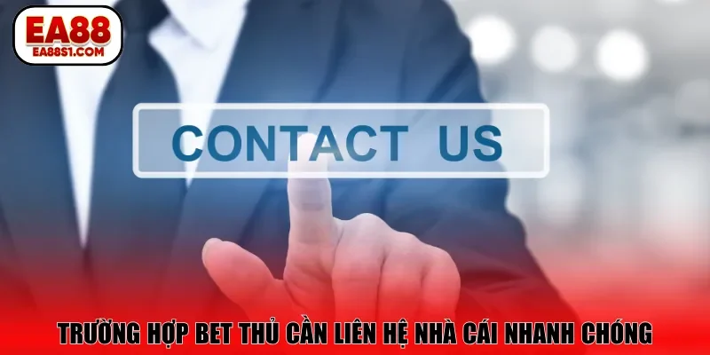 Trường hợp bet thủ cần liên hệ nhà cái nhanh chóng