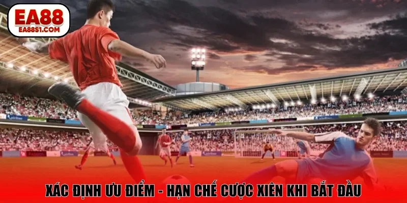 Xác định ưu điểm - hạn chế cược xiên khi bắt đầu